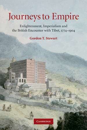 Journeys to Empire: Enlightenment, Imperialism, and the British Encounter with Tibet, 1774–1904 de Gordon T. Stewart