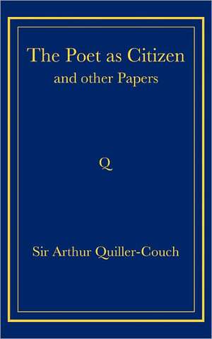 The Poet as Citizen and Other Papers de Arthur Quiller-Couch