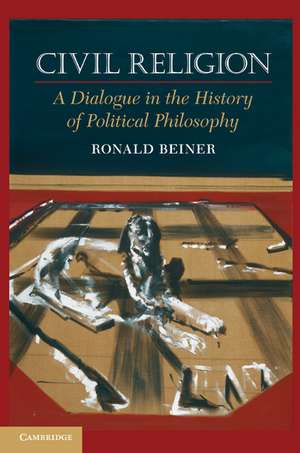 Civil Religion: A Dialogue in the History of Political Philosophy de Ronald Beiner