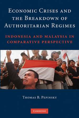 Economic Crises and the Breakdown of Authoritarian Regimes: Indonesia and Malaysia in Comparative Perspective de Thomas B. Pepinsky