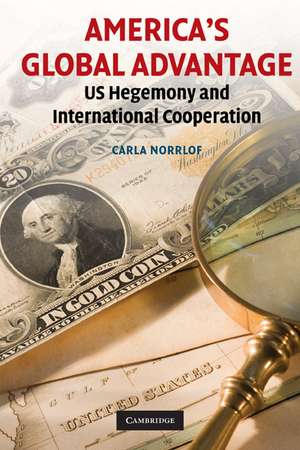 America's Global Advantage: US Hegemony and International Cooperation de Carla Norrlof