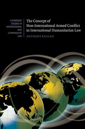 The Concept of Non-International Armed Conflict in International Humanitarian Law de Anthony Cullen