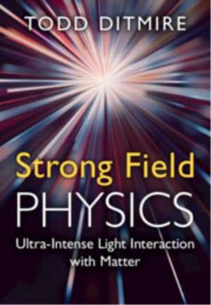 Strong Field Physics de Todd Ditmire