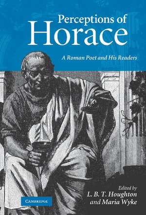 Perceptions of Horace: A Roman Poet and his Readers de L. B. T. Houghton