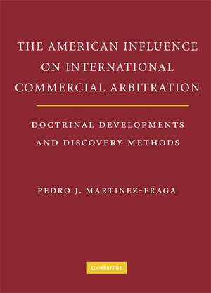 The American Influences on International Commercial Arbitration: Doctrinal Developments and Discovery Methods de Pedro J. Martinez-Fraga