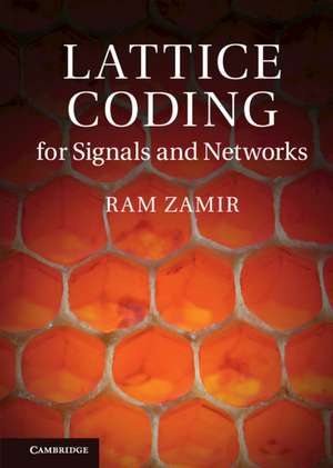 Lattice Coding for Signals and Networks: A Structured Coding Approach to Quantization, Modulation and Multiuser Information Theory de Ram Zamir