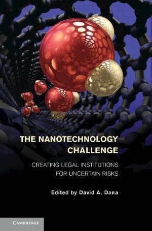 The Nanotechnology Challenge: Creating Legal Institutions for Uncertain Risks de David A. Dana