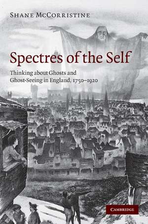 Spectres of the Self: Thinking about Ghosts and Ghost-Seeing in England, 1750–1920 de Shane McCorristine