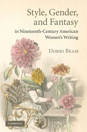 Style, Gender, and Fantasy in Nineteenth-Century American Women's Writing de Dorri Beam