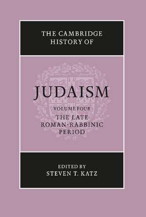 The Cambridge History of Judaism: Volume 4, The Late Roman-Rabbinic Period de Steven T. Katz