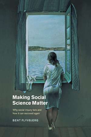 Making Social Science Matter: Why Social Inquiry Fails and How it Can Succeed Again de Bent Flyvbjerg