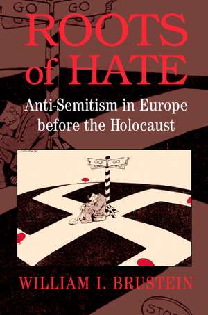 Roots of Hate: Anti-Semitism in Europe before the Holocaust de William I. Brustein