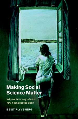 Making Social Science Matter: Why Social Inquiry Fails and How it Can Succeed Again de Bent Flyvbjerg