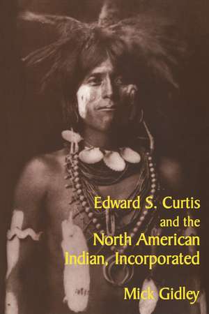 Edward S. Curtis and the North American Indian, Incorporated de Mick Gidley