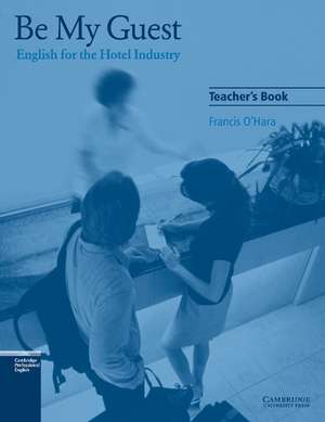 Be My Guest Teacher's Book: English for the Hotel Industry de Francis O'Hara