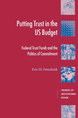 Putting Trust in the US Budget: Federal Trust Funds and the Politics of Commitment de Eric M. Patashnik