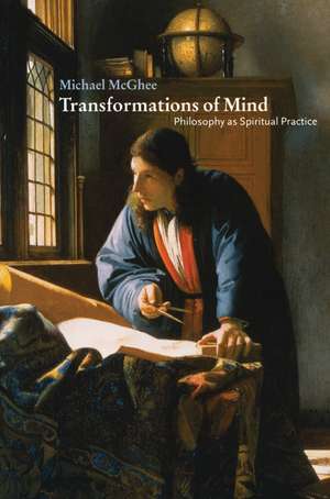 Transformations of Mind: Philosophy as Spiritual Practice de Michael McGhee