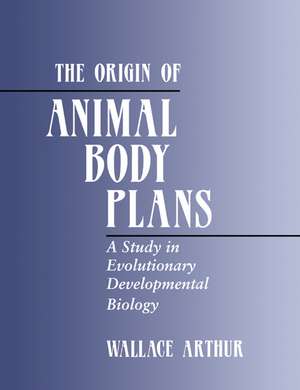 The Origin of Animal Body Plans: A Study in Evolutionary Developmental Biology de Wallace Arthur