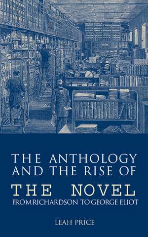 The Anthology and the Rise of the Novel: From Richardson to George Eliot de Leah Price