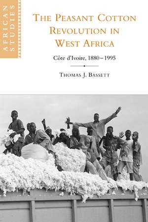 The Peasant Cotton Revolution in West Africa: Côte d'Ivoire, 1880–1995 de Thomas J. Bassett