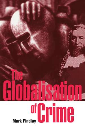 The Globalisation of Crime: Understanding Transitional Relationships in Context de Mark Findlay