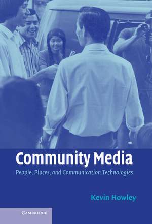 Community Media: People, Places, and Communication Technologies de Kevin Howley