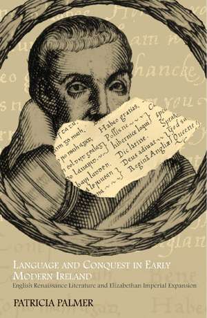 Language and Conquest in Early Modern Ireland: English Renaissance Literature and Elizabethan Imperial Expansion de Patricia Palmer