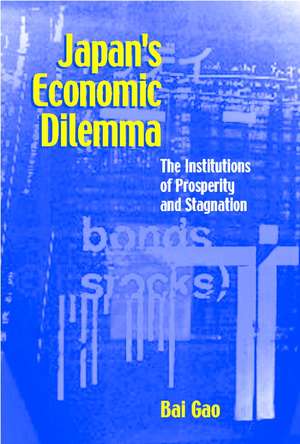 Japan's Economic Dilemma: The Institutional Origins of Prosperity and Stagnation de Bai Gao