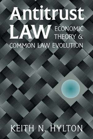 Antitrust Law: Economic Theory and Common Law Evolution de Keith N. Hylton