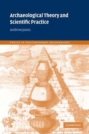 Archaeological Theory and Scientific Practice de Andrew Jones