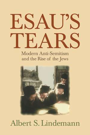 Esau's Tears: Modern Anti-Semitism and the Rise of the Jews de Albert S. Lindemann