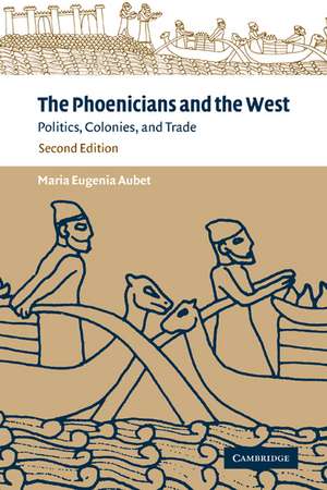 The Phoenicians and the West: Politics, Colonies and Trade de Maria Eugenia Aubet