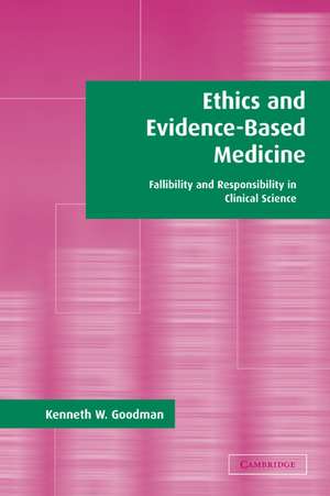 Ethics and Evidence-Based Medicine: Fallibility and Responsibility in Clinical Science de Kenneth W. Goodman