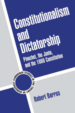 Constitutionalism and Dictatorship: Pinochet, the Junta, and the 1980 Constitution de Robert Barros