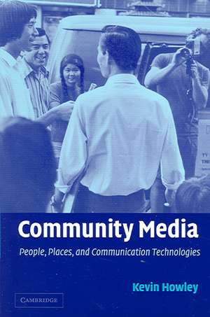 Community Media: People, Places, and Communication Technologies de Kevin Howley