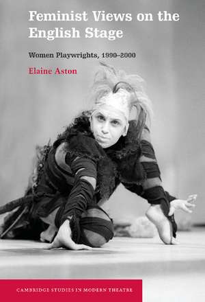 Feminist Views on the English Stage: Women Playwrights, 1990–2000 de Elaine Aston