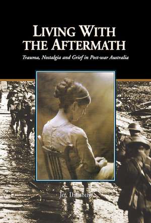 Living with the Aftermath: Trauma, Nostalgia and Grief in Post-War Australia de Joy Damousi