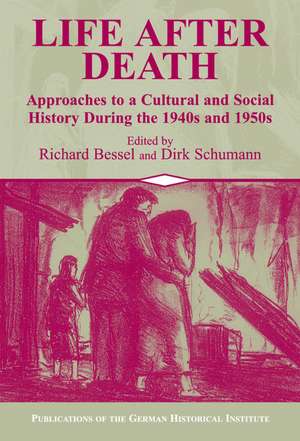 Life after Death: Approaches to a Cultural and Social History of Europe During the 1940s and 1950s de Richard Bessel