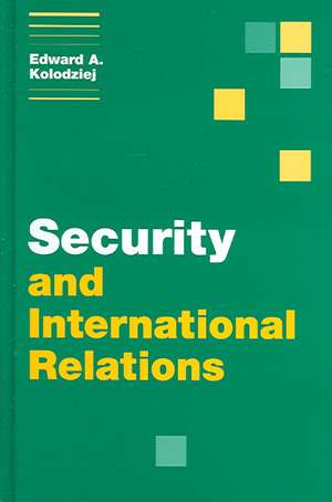 Security and International Relations de Edward A. Kolodziej