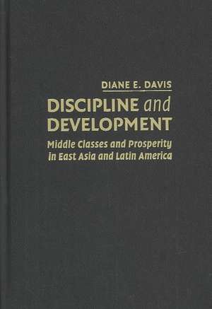 Discipline and Development: Middle Classes and Prosperity in East Asia and Latin America de Diane E. Davis