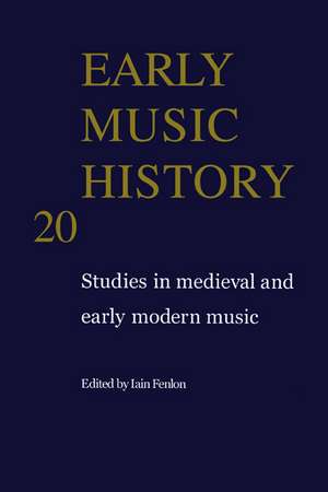 Early Music History: Volume 20: Studies in Medieval and Early Modern Music de Iain Fenlon