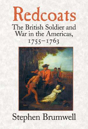 Redcoats: The British Soldier and War in the Americas, 1755–1763 de Stephen Brumwell
