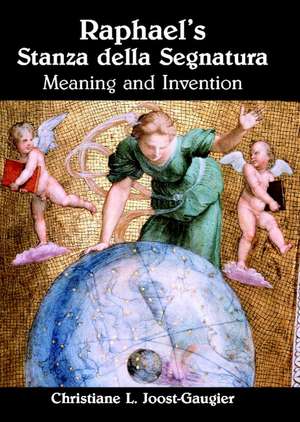 Raphael's Stanza della Segnatura: Meaning and Invention de Christiane L. Joost-Gaugier