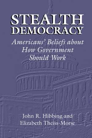 Stealth Democracy: Americans' Beliefs About How Government Should Work de John R. Hibbing