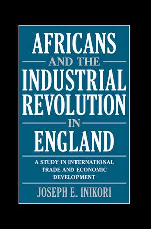 Africans and the Industrial Revolution in England: A Study in International Trade and Economic Development de Joseph E. Inikori