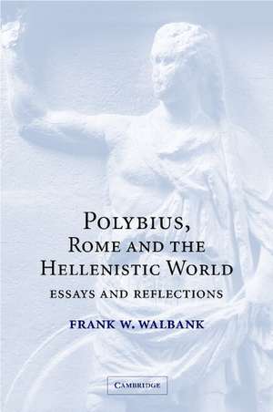 Polybius, Rome and the Hellenistic World: Essays and Reflections de Frank W. Walbank