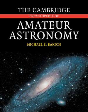 The Cambridge Encyclopedia of Amateur Astronomy de Michael E. Bakich