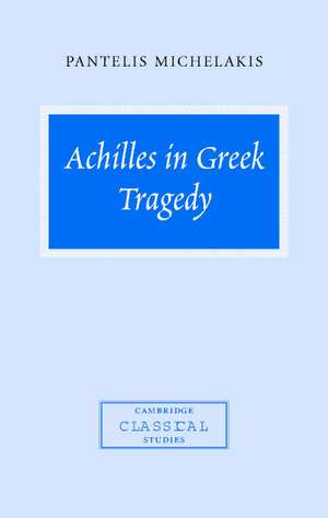 Achilles in Greek Tragedy de Pantelis Michelakis