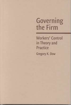 Governing the Firm: Workers' Control in Theory and Practice de Gregory K. Dow