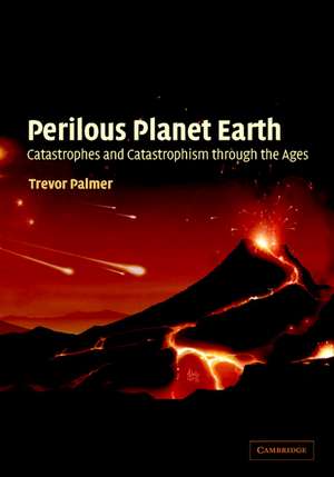 Perilous Planet Earth: Catastrophes and Catastrophism through the Ages de Trevor Palmer